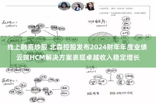 线上融资炒股 北森控股发布2024财年年度业绩 云端HCM解决方案表现卓越收入稳定增长