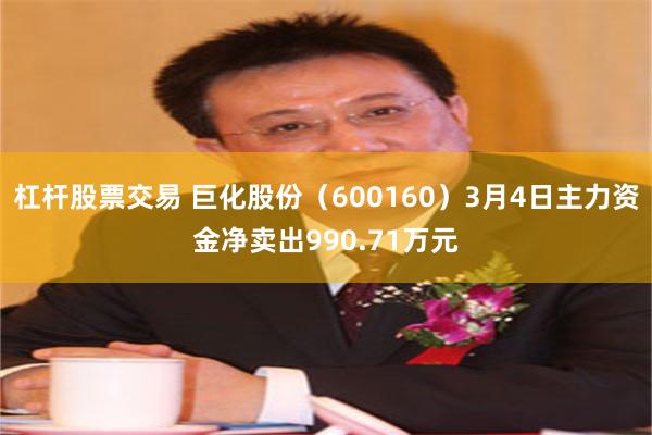 杠杆股票交易 巨化股份（600160）3月4日主力资金净卖出990.71万元