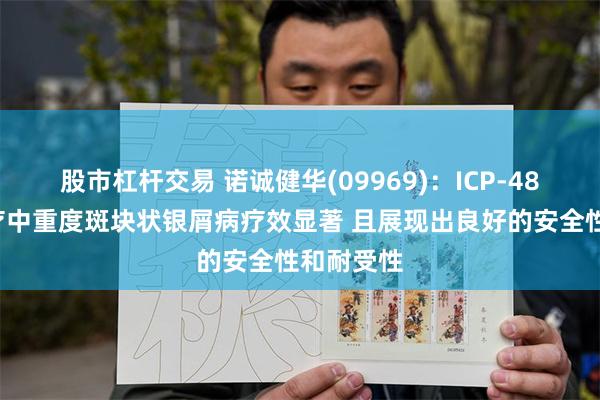 股市杠杆交易 诺诚健华(09969)：ICP-488用于治疗中重度斑块状银屑病疗效显著 且展现出良好的安全性和耐受性