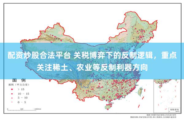 配资炒股合法平台 关税博弈下的反制逻辑，重点关注稀土、农业等反制利器方向