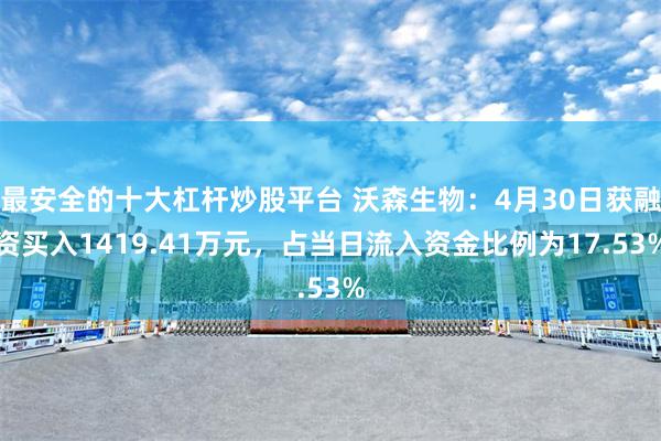 最安全的十大杠杆炒股平台 沃森生物：4月30日获融资买入1419.41万元，占当日流入资金比例为17.53%