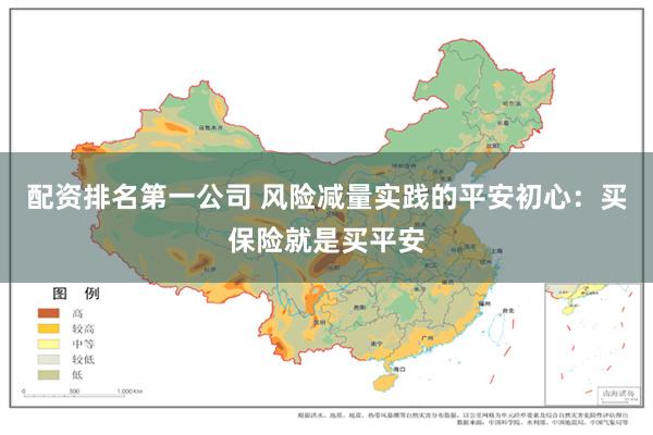 配资排名第一公司 风险减量实践的平安初心：买保险就是买平安