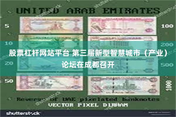 股票杠杆网站平台 第三届新型智慧城市（产业）论坛在成都召开